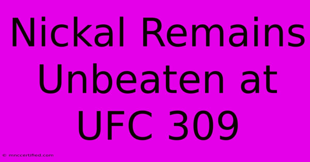 Nickal Remains Unbeaten At UFC 309