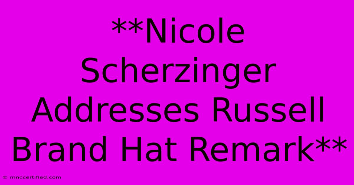 **Nicole Scherzinger Addresses Russell Brand Hat Remark**