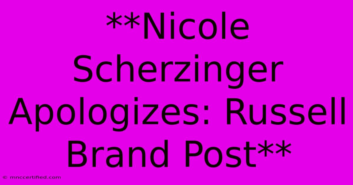 **Nicole Scherzinger Apologizes: Russell Brand Post**