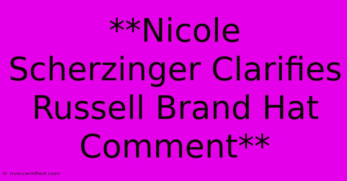 **Nicole Scherzinger Clarifies Russell Brand Hat Comment**