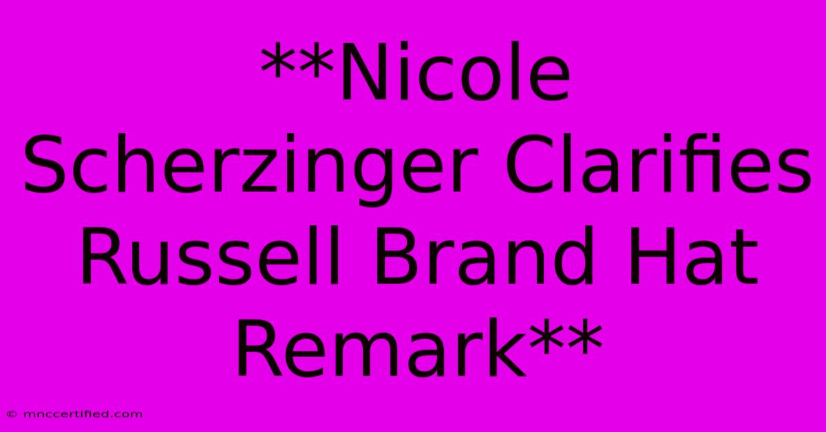 **Nicole Scherzinger Clarifies Russell Brand Hat Remark**