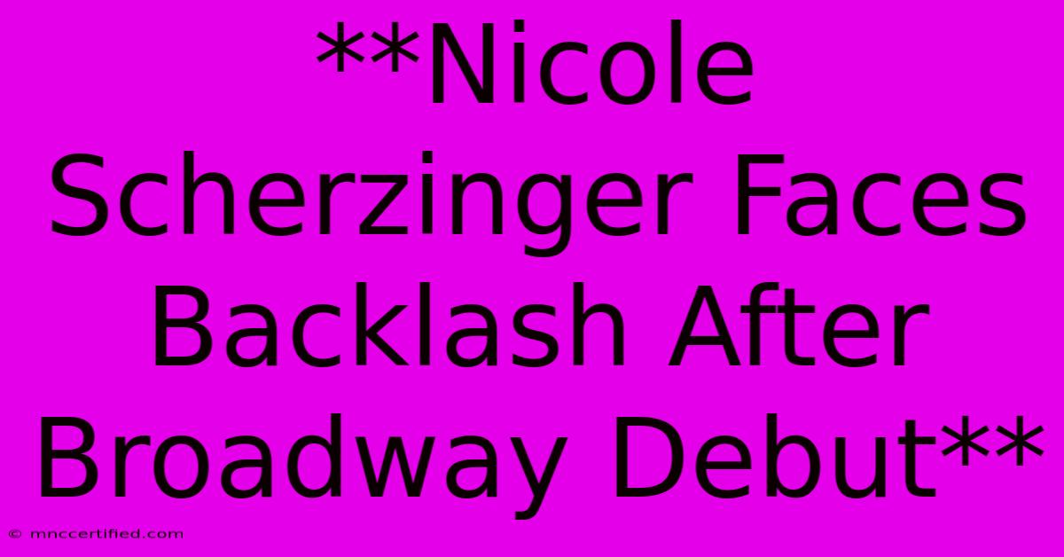 **Nicole Scherzinger Faces Backlash After Broadway Debut**