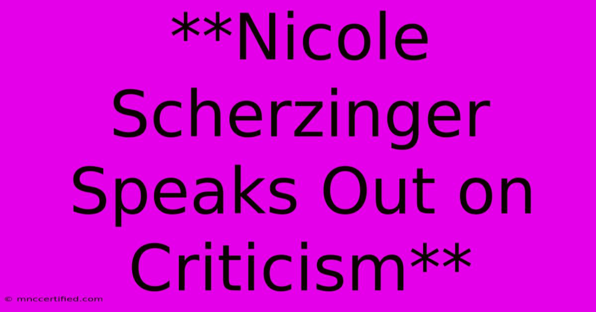 **Nicole Scherzinger Speaks Out On Criticism**