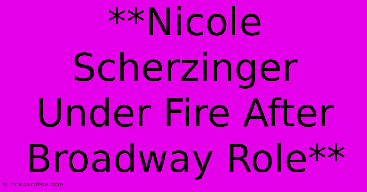 **Nicole Scherzinger Under Fire After Broadway Role**