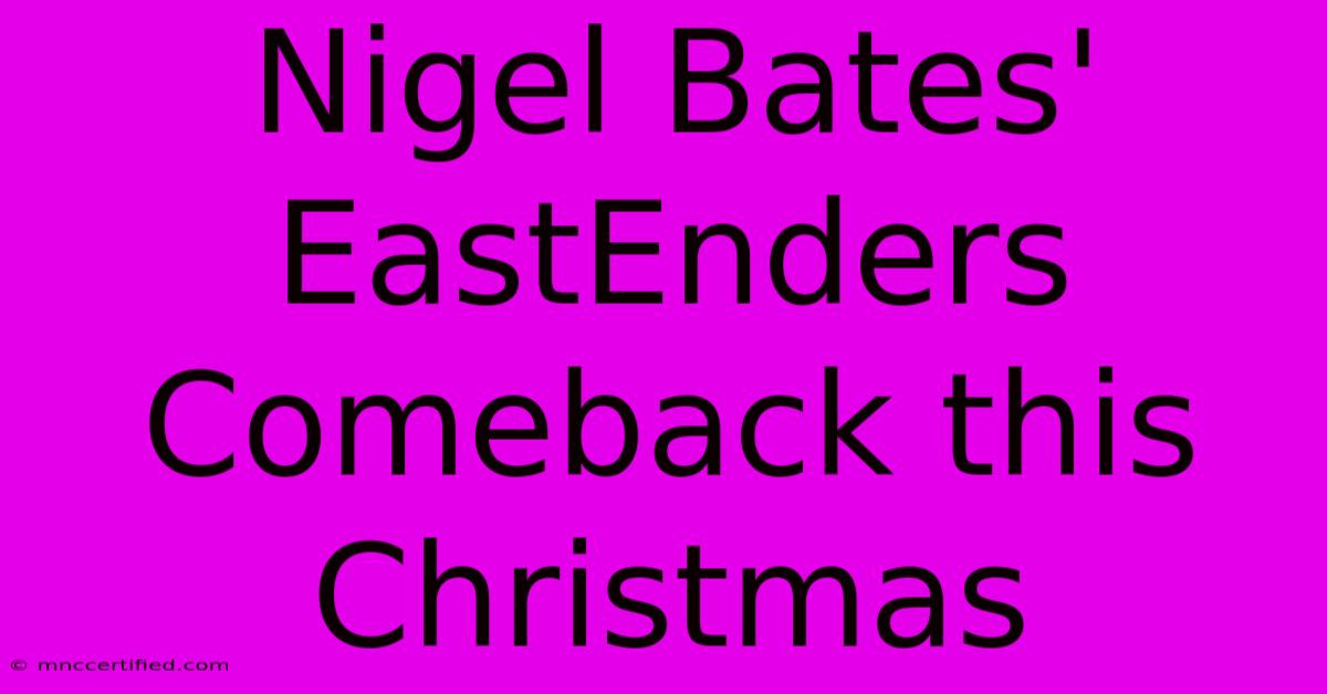 Nigel Bates' EastEnders Comeback This Christmas