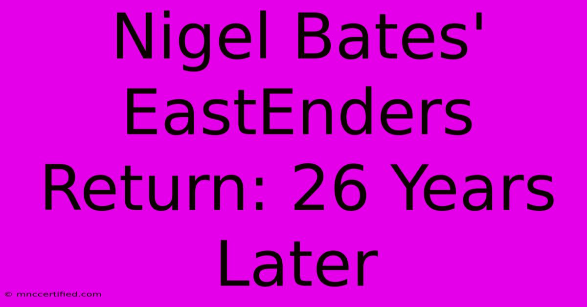 Nigel Bates' EastEnders Return: 26 Years Later