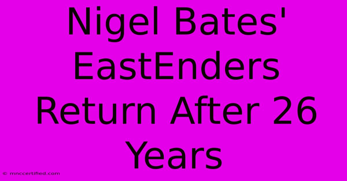 Nigel Bates' EastEnders Return After 26 Years