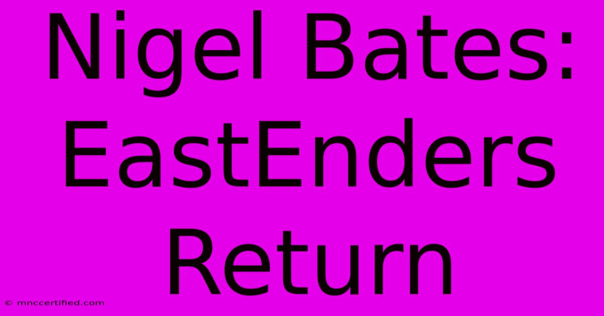 Nigel Bates: EastEnders Return