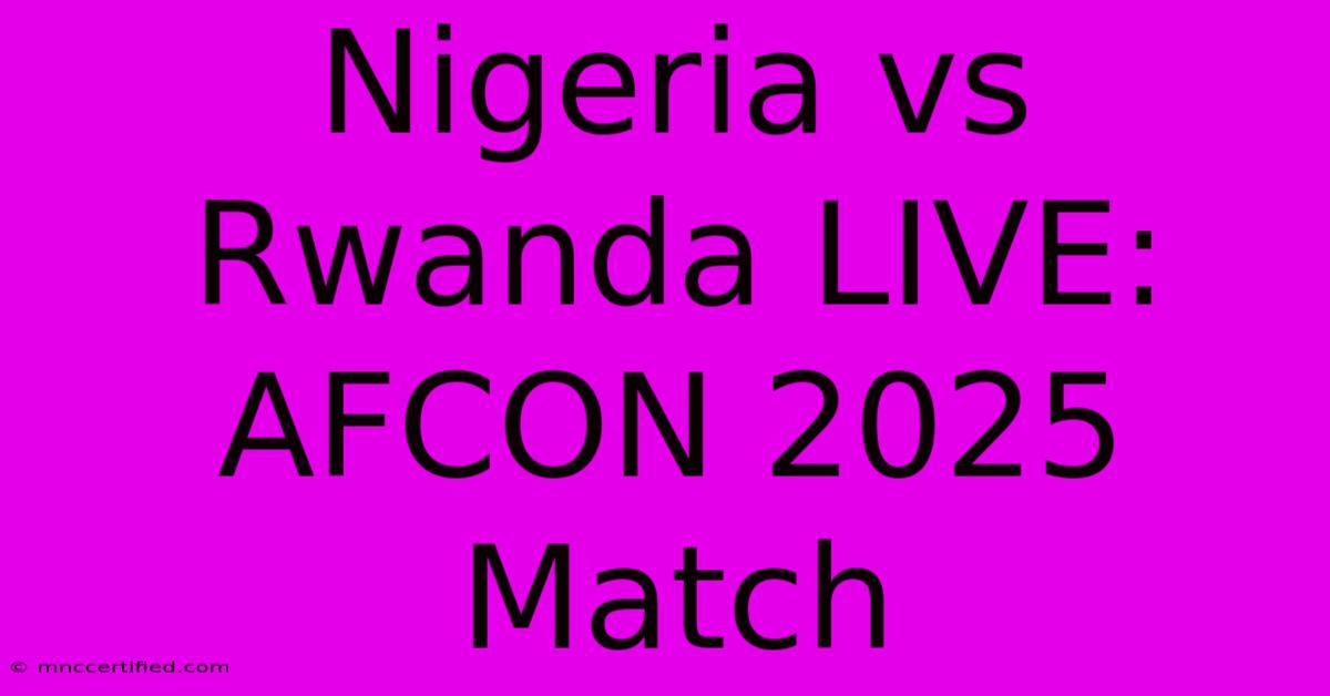 Nigeria Vs Rwanda LIVE: AFCON 2025 Match