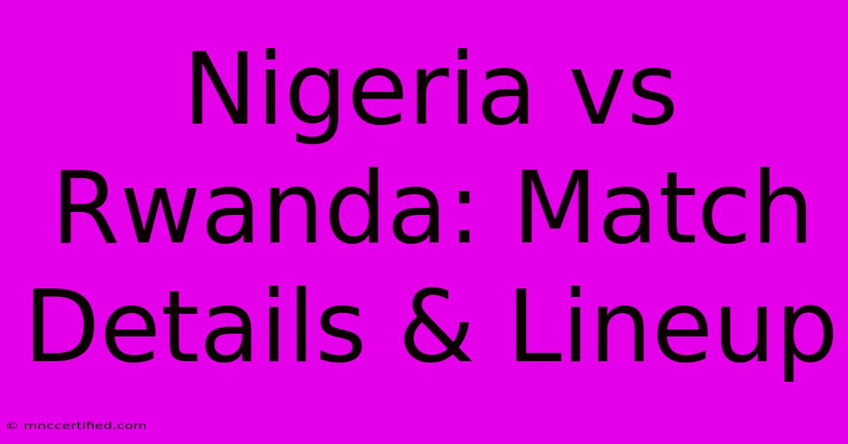 Nigeria Vs Rwanda: Match Details & Lineup