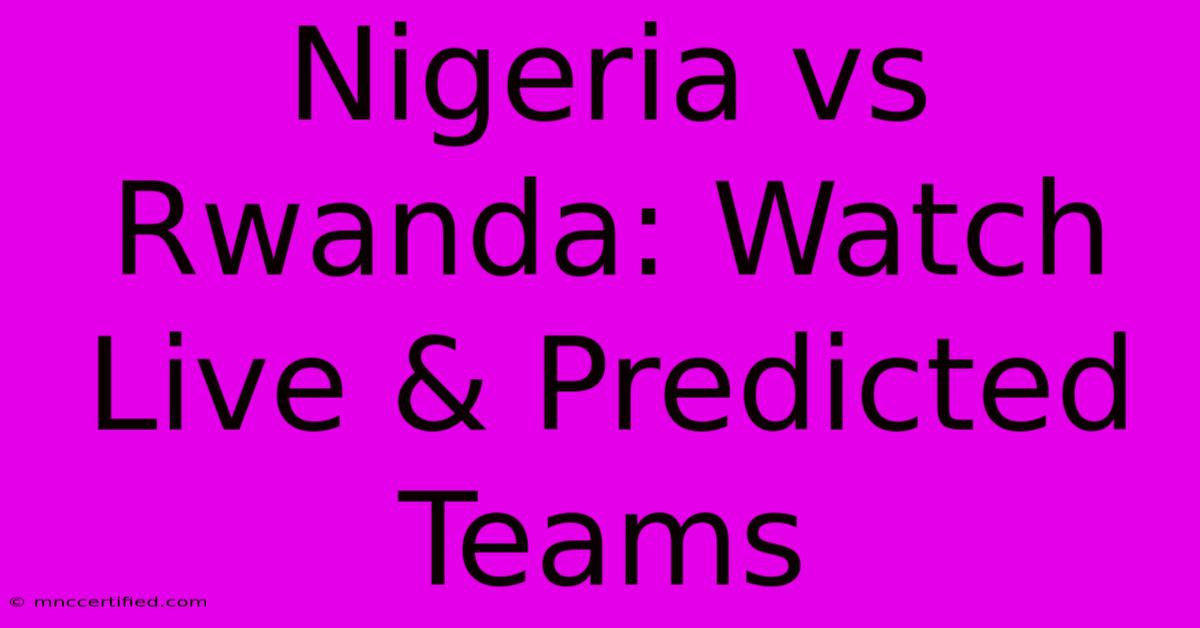 Nigeria Vs Rwanda: Watch Live & Predicted Teams