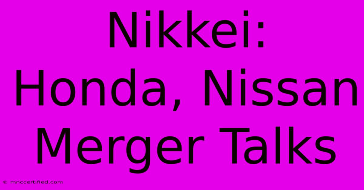 Nikkei: Honda, Nissan Merger Talks