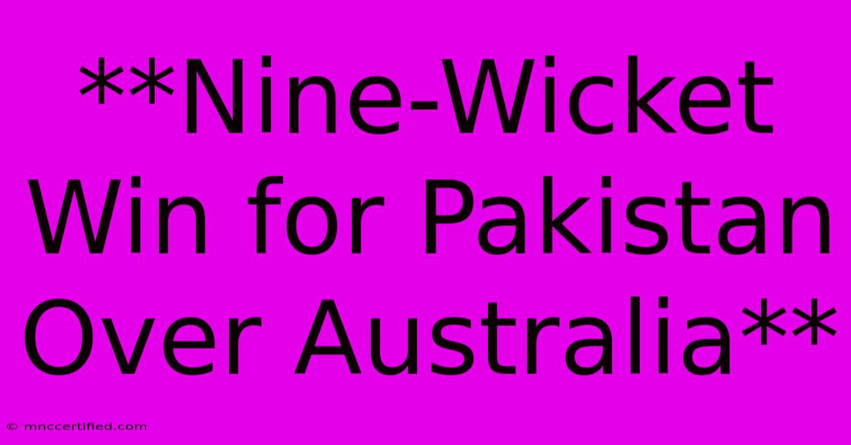 **Nine-Wicket Win For Pakistan Over Australia** 