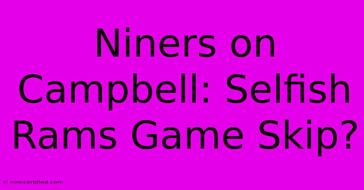 Niners On Campbell: Selfish Rams Game Skip?