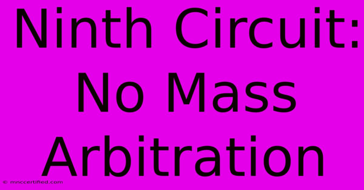 Ninth Circuit: No Mass Arbitration