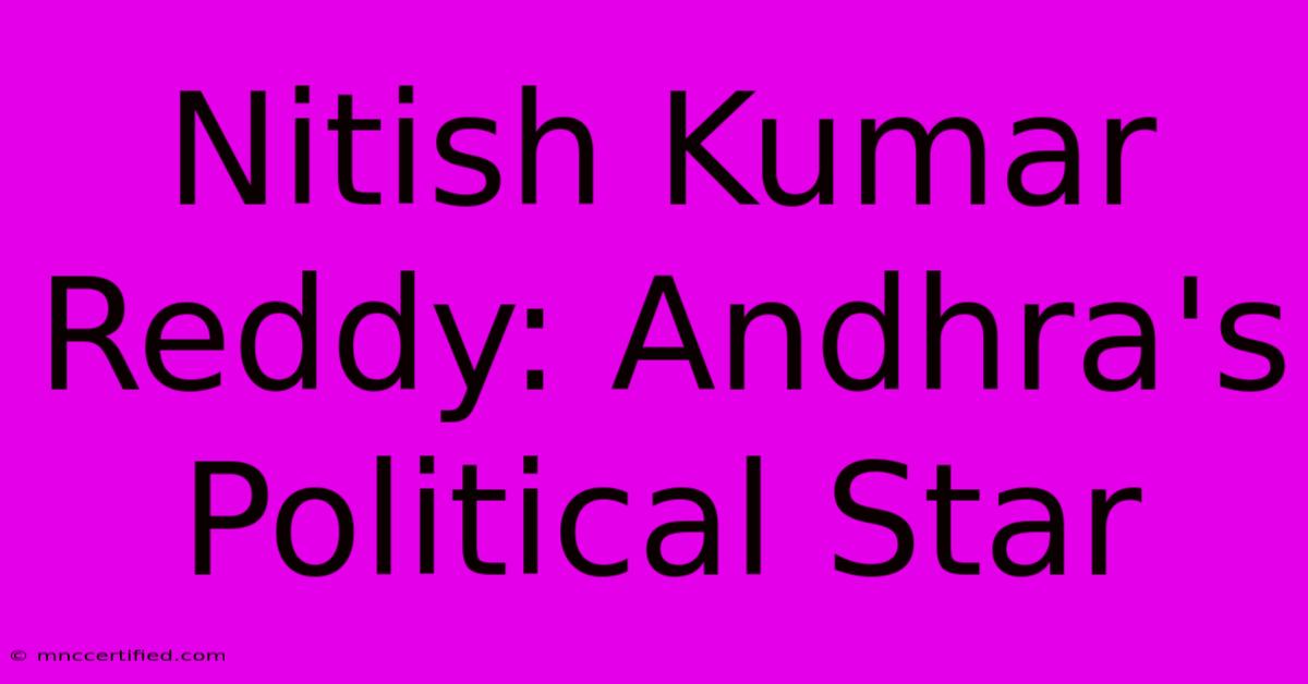 Nitish Kumar Reddy: Andhra's Political Star