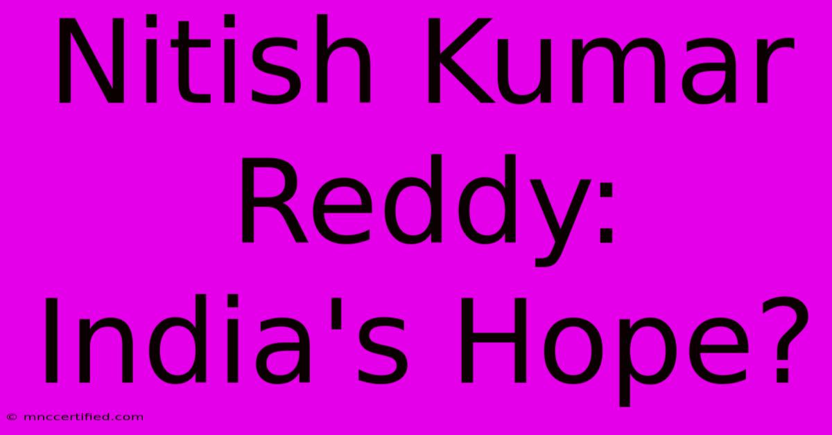 Nitish Kumar Reddy: India's Hope?