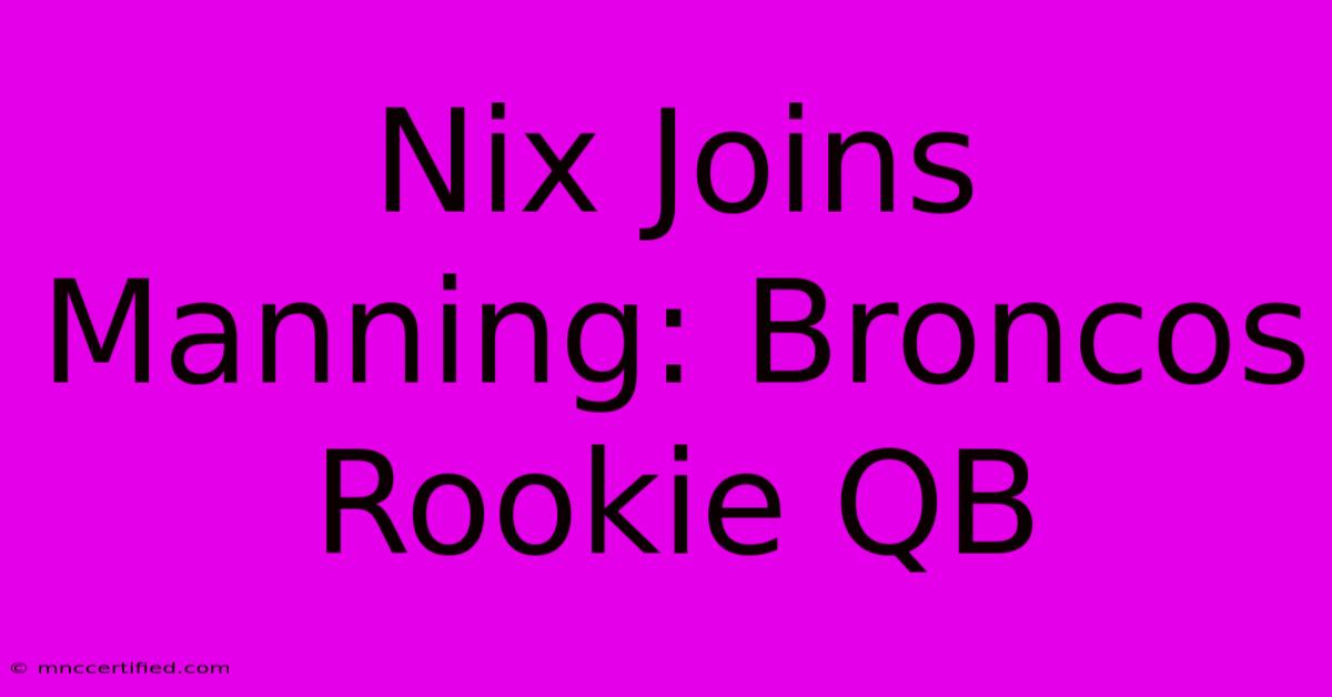 Nix Joins Manning: Broncos Rookie QB