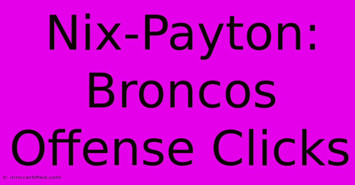 Nix-Payton: Broncos Offense Clicks