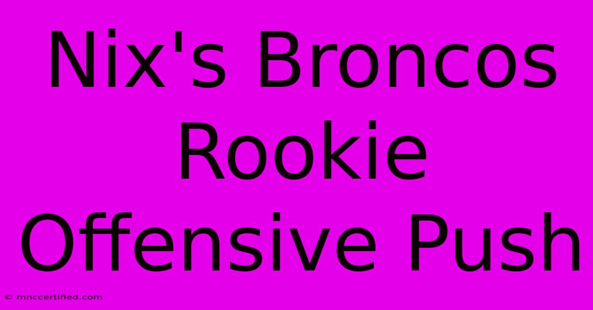 Nix's Broncos Rookie Offensive Push