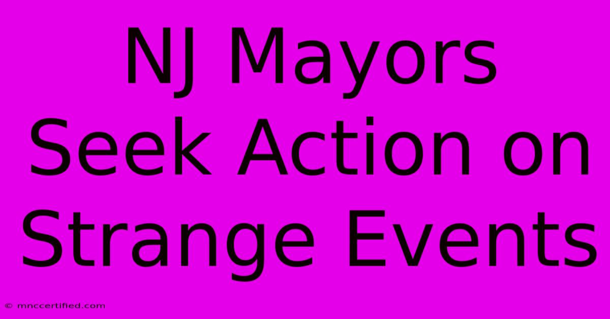 NJ Mayors Seek Action On Strange Events