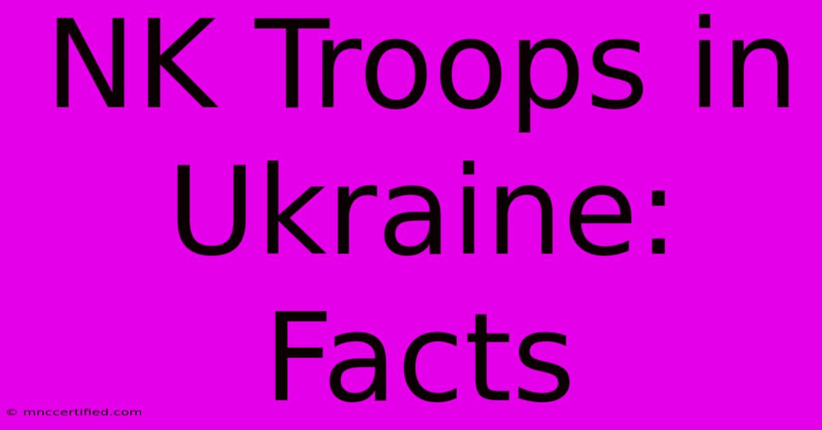 NK Troops In Ukraine: Facts