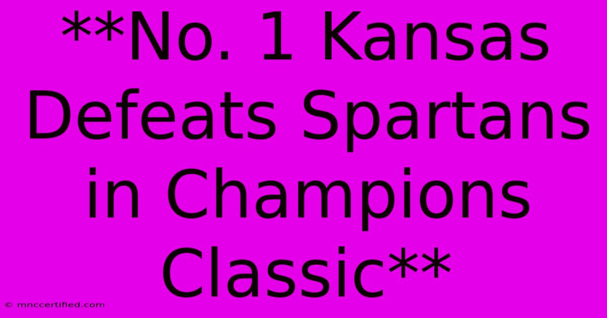 **No. 1 Kansas Defeats Spartans In Champions Classic**