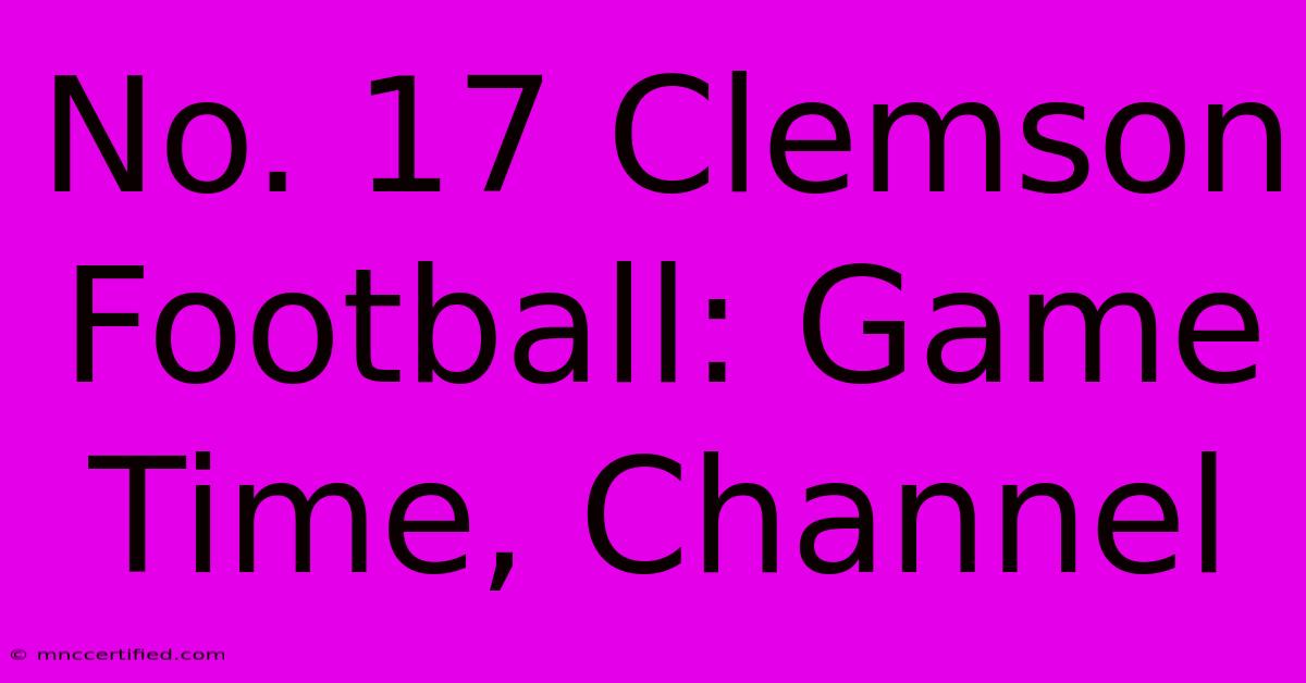 No. 17 Clemson Football: Game Time, Channel