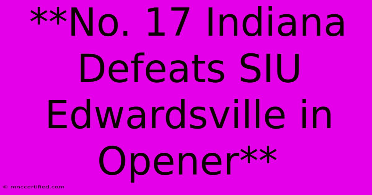 **No. 17 Indiana Defeats SIU Edwardsville In Opener**