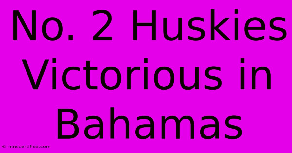 No. 2 Huskies Victorious In Bahamas