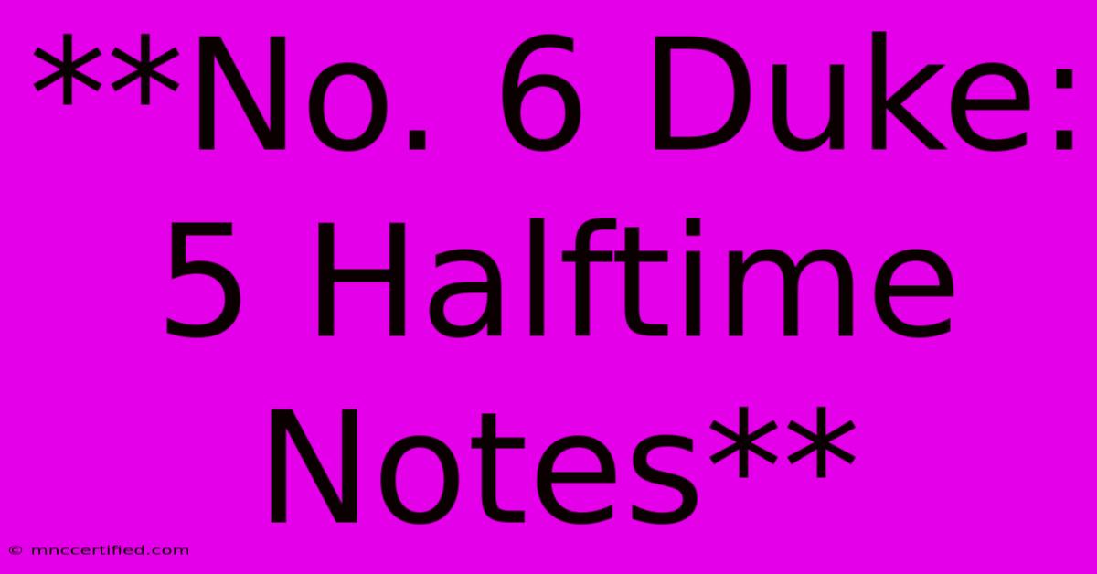 **No. 6 Duke: 5 Halftime Notes**