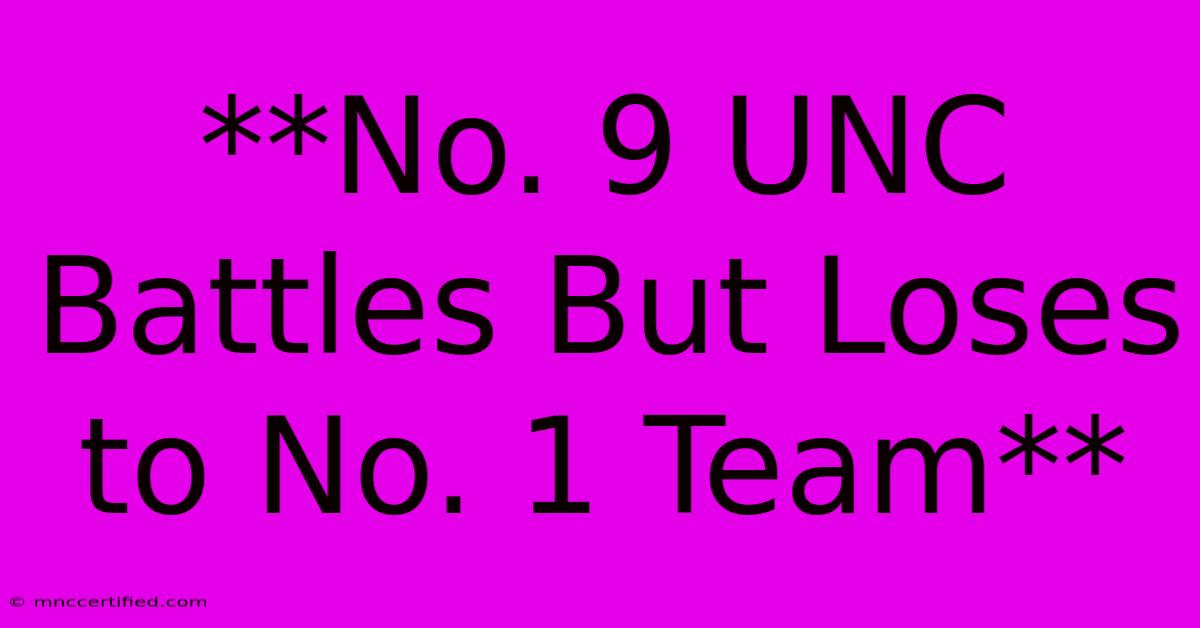 **No. 9 UNC Battles But Loses To No. 1 Team** 