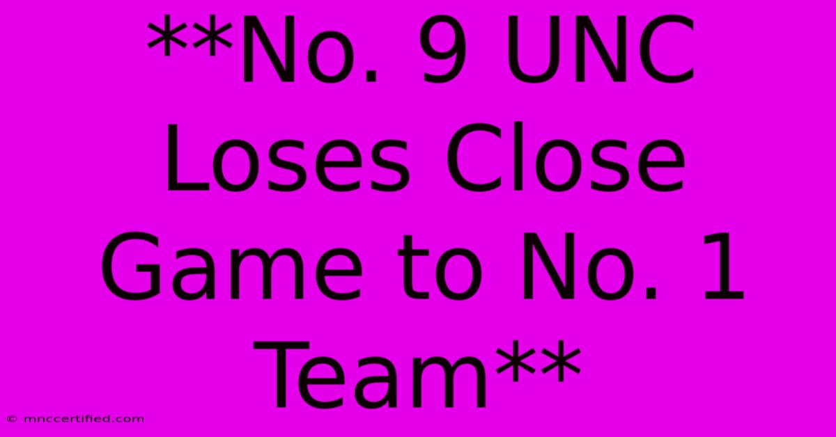 **No. 9 UNC Loses Close Game To No. 1 Team**