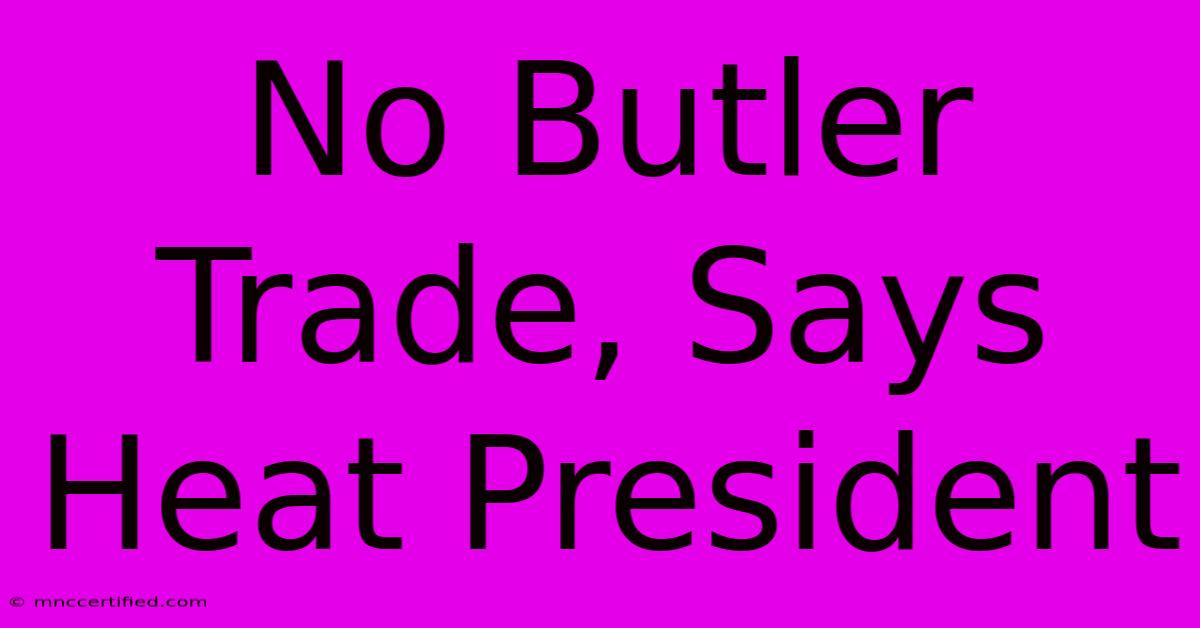 No Butler Trade, Says Heat President