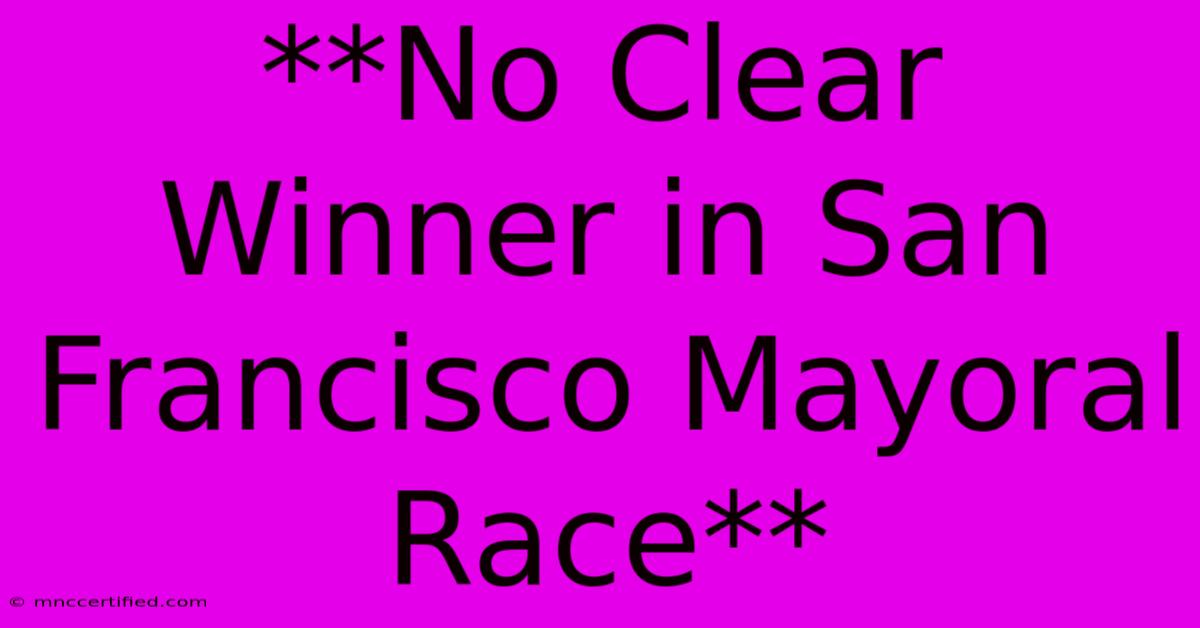 **No Clear Winner In San Francisco Mayoral Race**