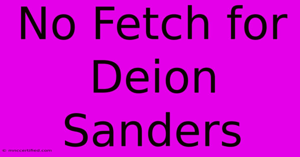 No Fetch For Deion Sanders