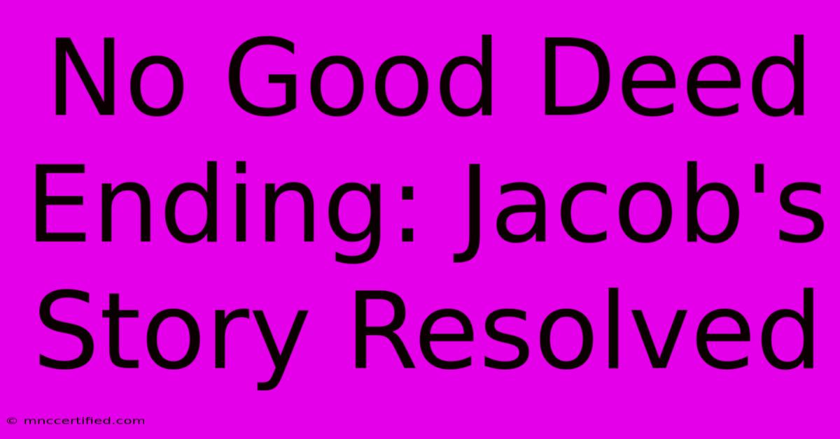 No Good Deed Ending: Jacob's Story Resolved