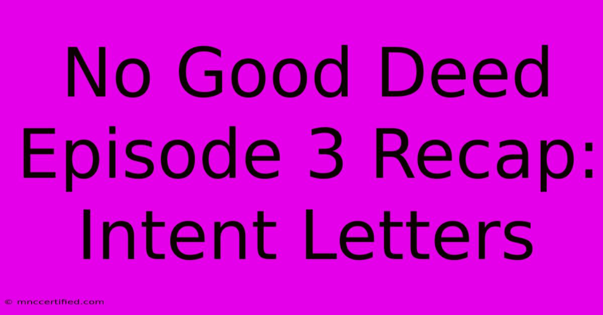 No Good Deed Episode 3 Recap: Intent Letters