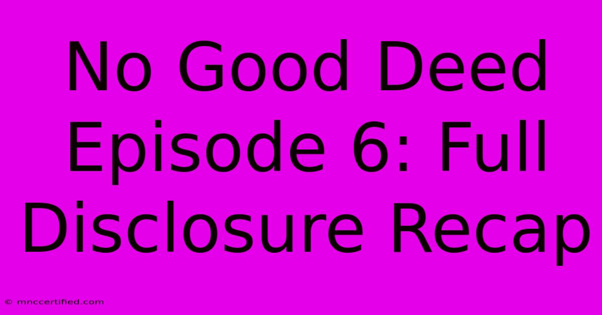 No Good Deed Episode 6: Full Disclosure Recap