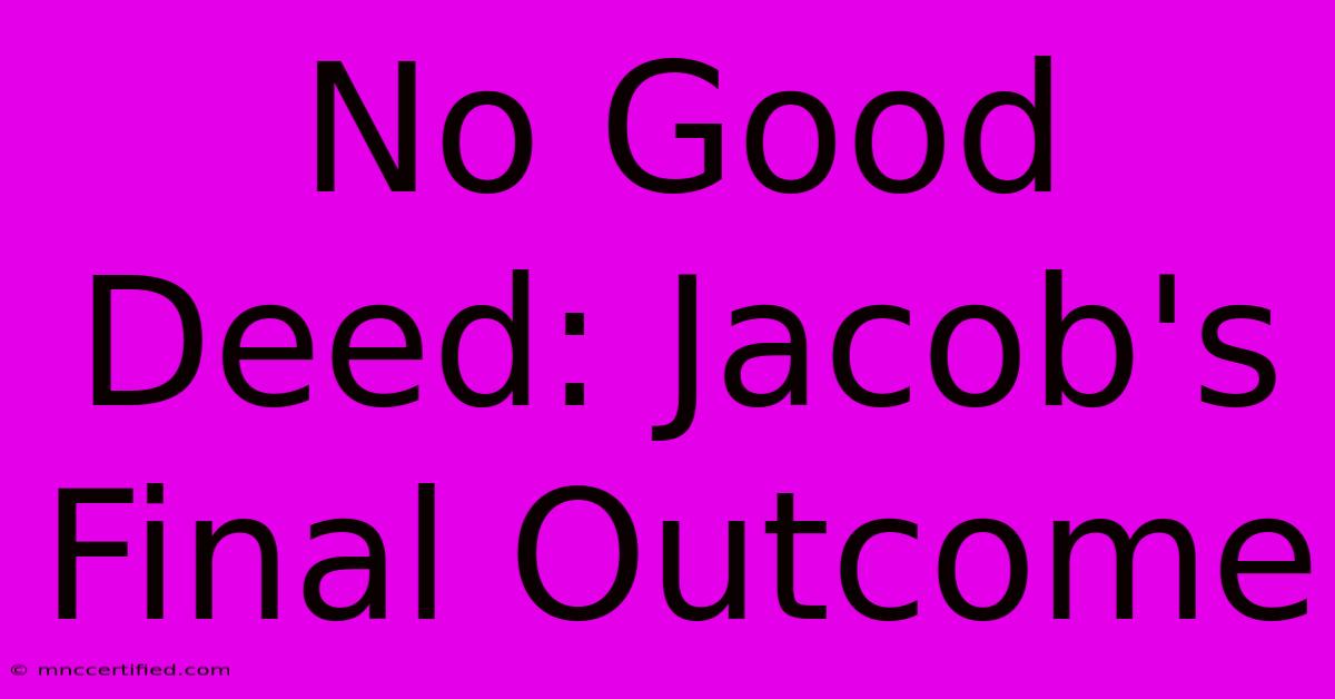 No Good Deed: Jacob's Final Outcome