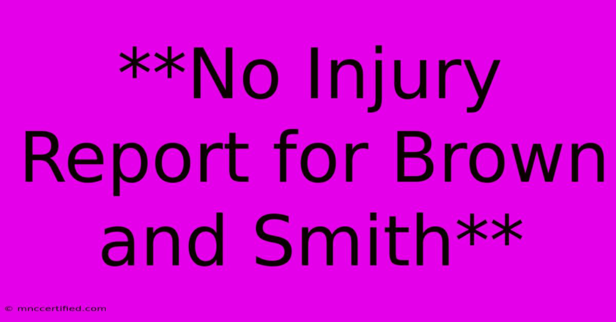 **No Injury Report For Brown And Smith**