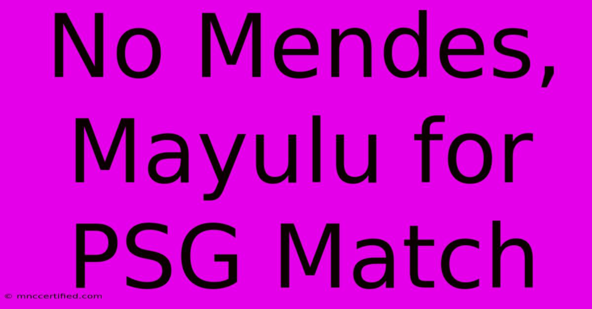 No Mendes, Mayulu For PSG Match