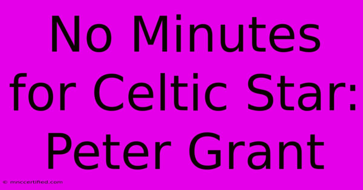 No Minutes For Celtic Star: Peter Grant