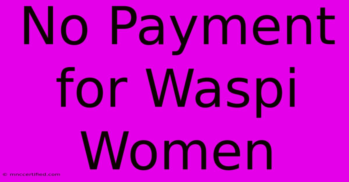 No Payment For Waspi Women