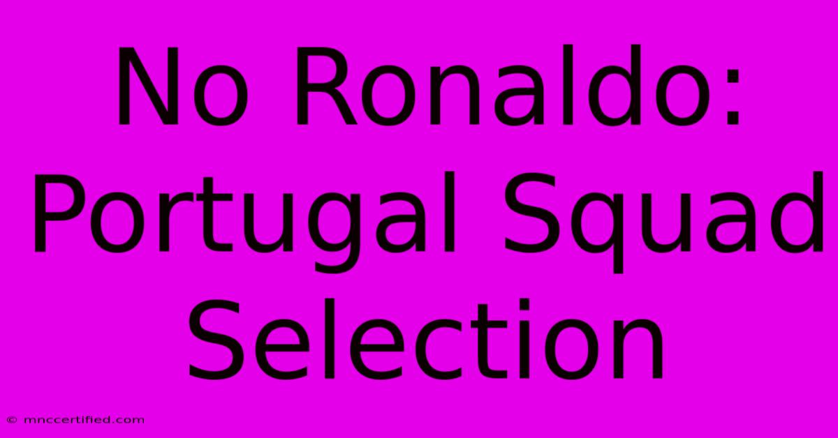 No Ronaldo: Portugal Squad Selection