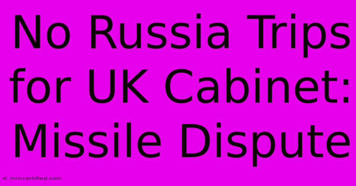 No Russia Trips For UK Cabinet: Missile Dispute