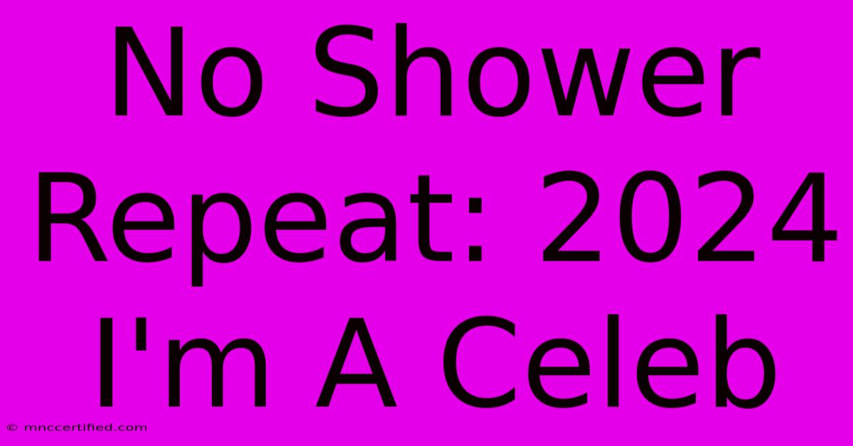 No Shower Repeat: 2024 I'm A Celeb