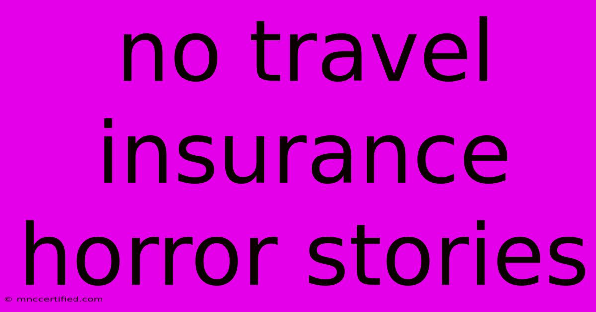 No Travel Insurance Horror Stories