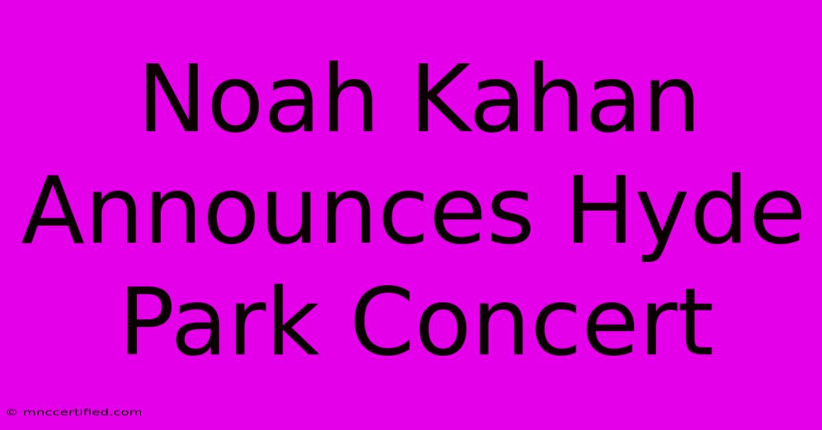 Noah Kahan Announces Hyde Park Concert