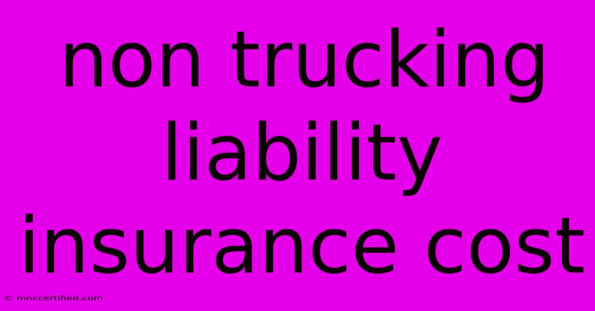 Non Trucking Liability Insurance Cost